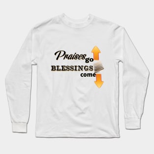 Praises Go Up - Blessings Come Down Long Sleeve T-Shirt